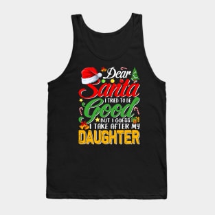 Dear Santa I Tried To Be Good But I Take After My Daughter Tank Top